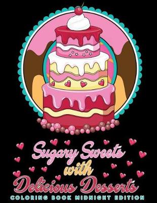 Book cover for Sugary Sweets with Delicious Desserts Coloring Book Midnight Edition
