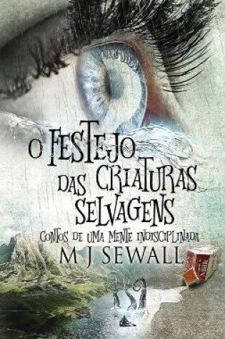 Cover of O Festejo das Criaturas Selvagens - Contos de Uma Mente Indisciplinada