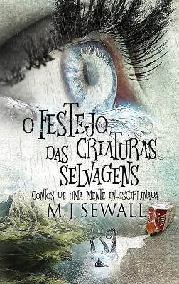 Book cover for O Festejo das Criaturas Selvagens - Contos de Uma Mente Indisciplinada