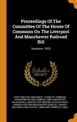 Book cover for Proceedings of the Committee of the House of Commons on the Liverpool and Manchester Railroad Bill