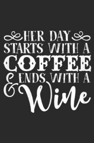 Cover of Her Day Starts With A Coffee & Ends With A Wine