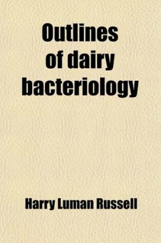 Cover of Outlines of Dairy Bacteriology; A Concise Manual for the Use of Students in Dairying