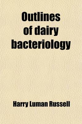 Book cover for Outlines of Dairy Bacteriology; A Concise Manual for the Use of Students in Dairying