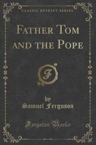 Cover of Father Tom and the Pope (Classic Reprint)