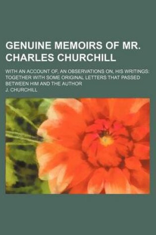 Cover of Genuine Memoirs of Mr. Charles Churchill; With an Account Of, an Observations On, His Writings Together with Some Original Letters That Passed Between Him and the Author
