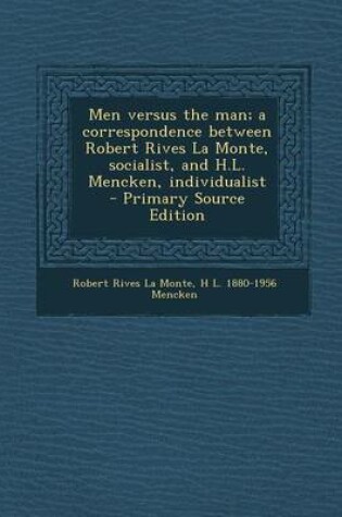 Cover of Men Versus the Man; A Correspondence Between Robert Rives La Monte, Socialist, and H.L. Mencken, Individualist - Primary Source Edition