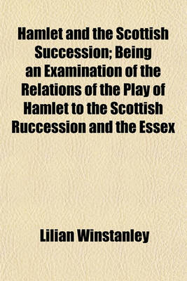 Book cover for Hamlet and the Scottish Succession; Being an Examination of the Relations of the Play of Hamlet to the Scottish Ruccession and the Essex