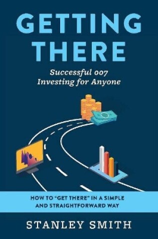 Cover of Getting There Successful 007 Investing for Anyone