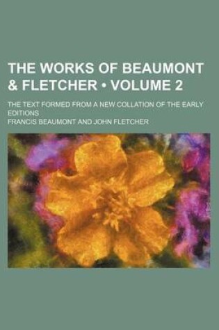 Cover of The Works of Beaumont & Fletcher (Volume 2); The Text Formed from a New Collation of the Early Editions