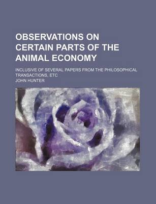 Book cover for Observations on Certain Parts of the Animal Economy; Inclusive of Several Papers from the Philosophical Transactions, Etc