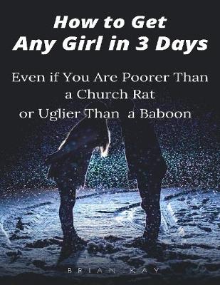 Book cover for How to Get Any Girl In 3 Days: Even If You Are Poorer Than a Church Rat and Uglier Than a Baboon