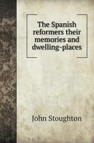 Cover of The Spanish reformers their memories and dwelling-places
