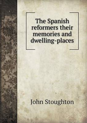 Book cover for The Spanish reformers their memories and dwelling-places