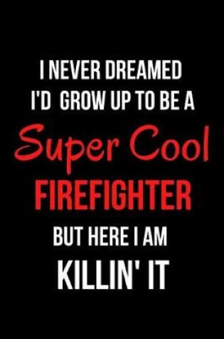 Cover of I Never Dreamed I'd Grow Up to Be a Super Cool Firefighter But Here I Am Killin' It