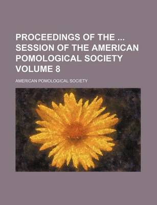 Book cover for Proceedings of the Session of the American Pomological Society Volume 8