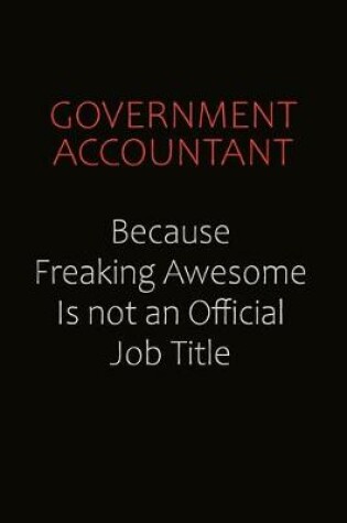 Cover of Government Accountant Because Freaking Awesome Is Not An Official Job Title