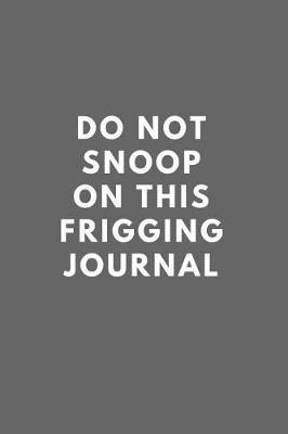 Book cover for Do Not Snoop on This Frigging Journal