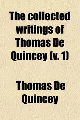 Book cover for The Collected Writings of Thomas de Quincey (Volume 1)