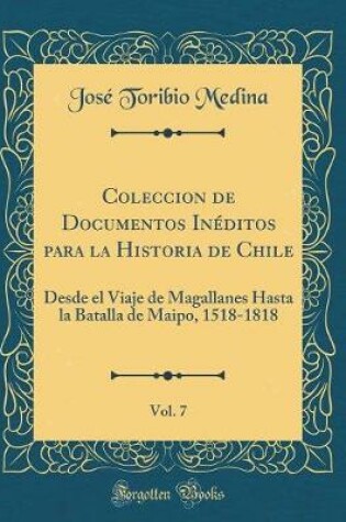 Cover of Coleccion de Documentos Inéditos Para La Historia de Chile, Vol. 7