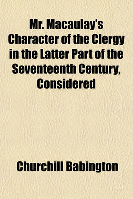 Book cover for Mr. Macaulay's Character of the Clergy in the Latter Part of the Seventeenth Century Considered, with an Appendix on His Character of the Gentry, as Given in His History of England; With an Appendix on His Character of the Gentry, as Given in His History