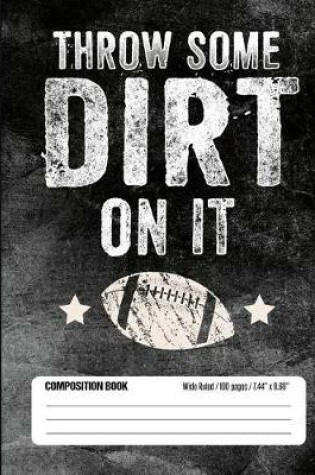 Cover of Throw Some Dirt On It Composition Book Wide Ruled (100 pages, 7.44 x 9.69)