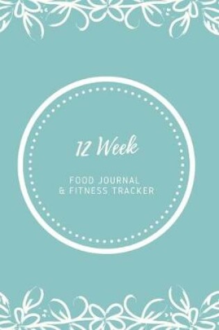 Cover of 12 Week Food Journal & Fitness Tracker