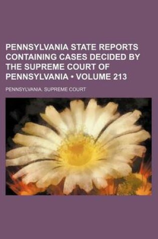 Cover of Pennsylvania State Reports Containing Cases Decided by the Supreme Court of Pennsylvania (Volume 213 )