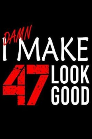 Cover of I Make 47 Look Good