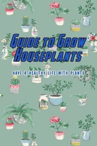 Cover of Guide to Grow Houseplants