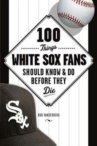 Cover of 100 Things White Sox Fans Should Know & Do Before They Die