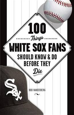 Book cover for 100 Things White Sox Fans Should Know & Do Before They Die