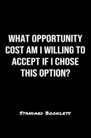 Cover of What Opportunity Cost Am I Willing To Accept If I Chose This Option?