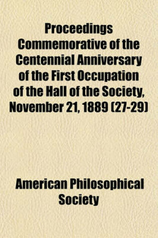 Cover of Proceedings Commemorative of the Centennial Anniversary of the First Occupation of the Hall of the Society, November 21, 1889 (27-29)