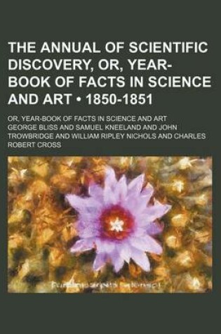 Cover of The Annual of Scientific Discovery, Or, Year-Book of Facts in Science and Art (Volume 1850-1851); Or, Year-Book of Facts in Science and Art