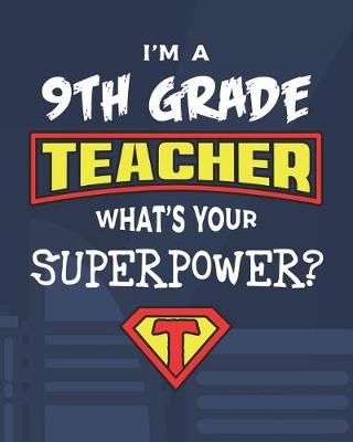 Book cover for I'm A 9th Grade Teacher What's Your Superpower?