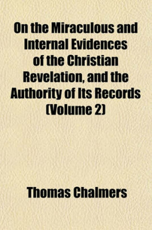 Cover of On the Miraculous and Internal Evidences of the Christian Revelation, and the Authority of Its Records (Volume 2)