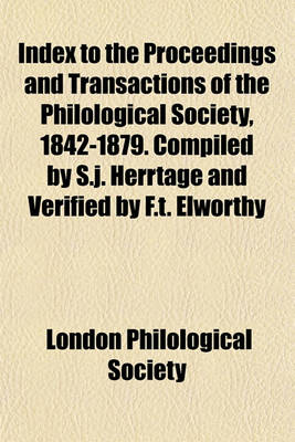 Book cover for Index to the Proceedings and Transactions of the Philological Society, 1842-1879. Compiled by S.J. Herrtage and Verified by F.T. Elworthy