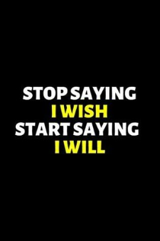 Cover of Stop Saying I Wish Start Saying I Will