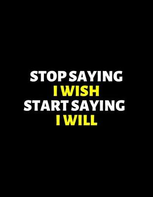 Book cover for Stop Saying I Wish Start Saying I Will