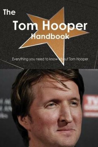 Cover of The Tom Hooper (Director) Handbook - Everything You Need to Know about Tom Hooper (Director)