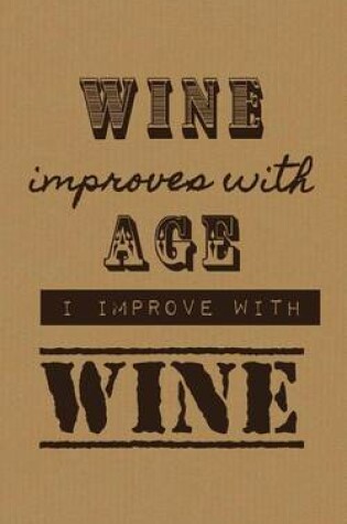 Cover of Wine Improves With Age I Improve With Wine