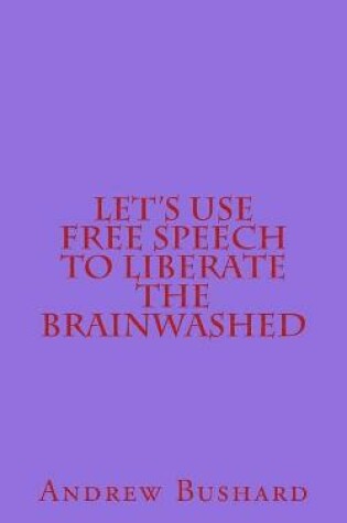 Cover of Let's Use Free Speech to Liberate the Brainwashed