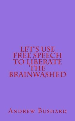 Book cover for Let's Use Free Speech to Liberate the Brainwashed