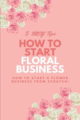 Book cover for How To Start a Floral Business