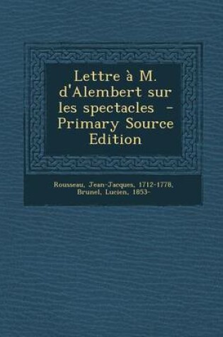 Cover of Lettre A M. D'Alembert Sur Les Spectacles - Primary Source Edition