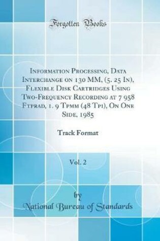 Cover of Information Processing, Data Interchange on 130 MM, (5. 25 In), Flexible Disk Cartridges Using Two-Frequency Recording at 7 958 Ftprad, 1. 9 Tpmm (48 Tpi), on One Side, 1985, Vol. 2