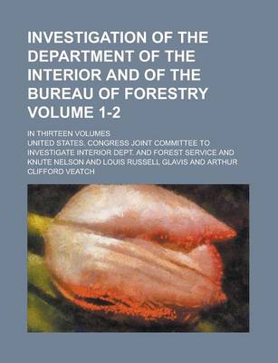 Book cover for Investigation of the Department of the Interior and of the Bureau of Forestry; In Thirteen Volumes Volume 1-2