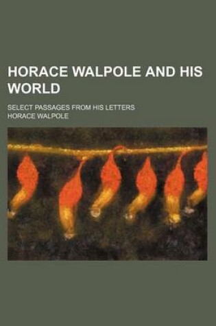 Cover of Horace Walpole and His World; Select Passages from His Letters