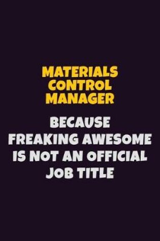 Cover of Materials Control Manager, Because Freaking Awesome Is Not An Official Job Title