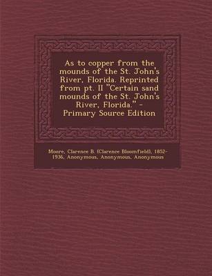 Book cover for As to Copper from the Mounds of the St. John's River, Florida. Reprinted from PT. II Certain Sand Mounds of the St. John's River, Florida. - Primary S